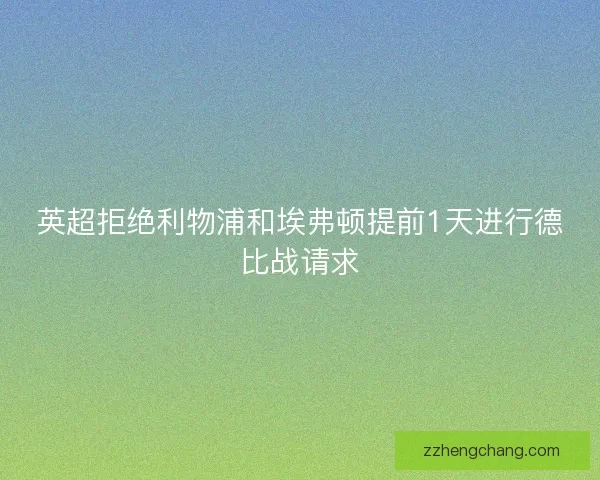 英超拒绝利物浦和埃弗顿提前1天进行德比战请求